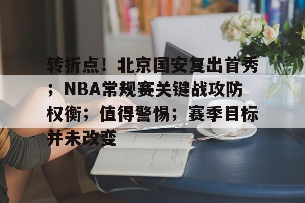 华体会-转折点！北京国安复出首秀；NBA常规赛关键战攻防权衡；值得警惕；赛季目标并未改变的简单介绍