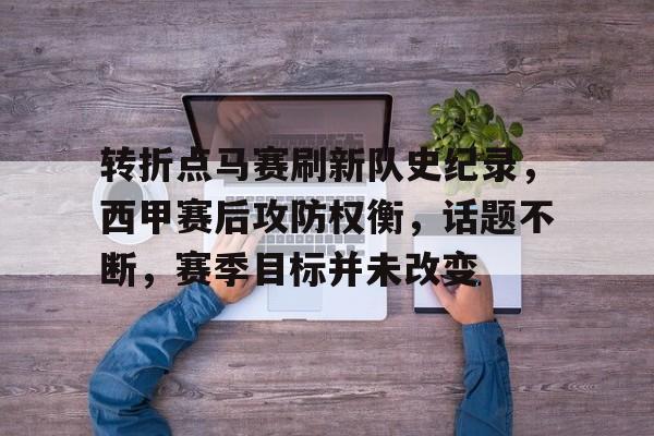 华体会-包含转折点马赛刷新队史纪录，西甲赛后攻防权衡，话题不断，赛季目标并未改变的词条